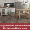 Why Vinyl Flooring is Ideal for Moisture-Prone Areas like Kitchens and Bathrooms